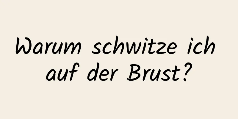 Warum schwitze ich auf der Brust?