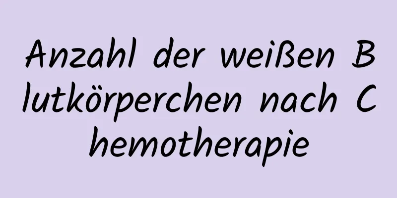 Anzahl der weißen Blutkörperchen nach Chemotherapie