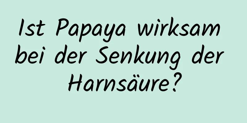 Ist Papaya wirksam bei der Senkung der Harnsäure?