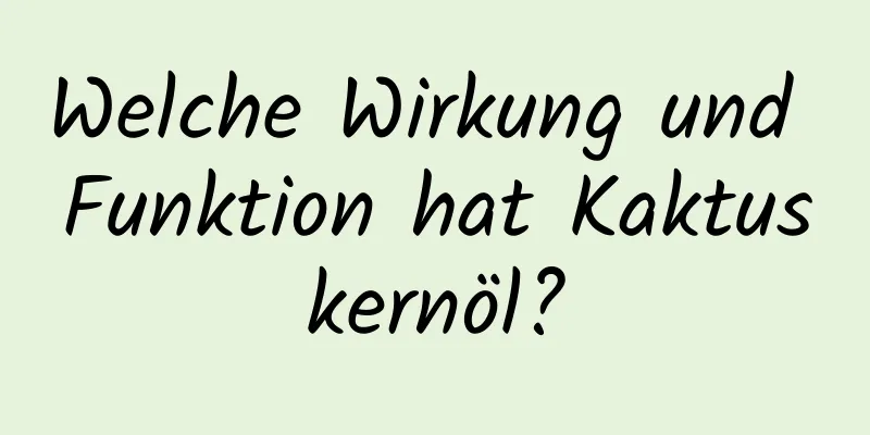 Welche Wirkung und Funktion hat Kaktuskernöl?