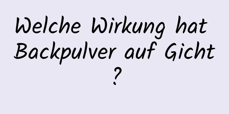 Welche Wirkung hat Backpulver auf Gicht?