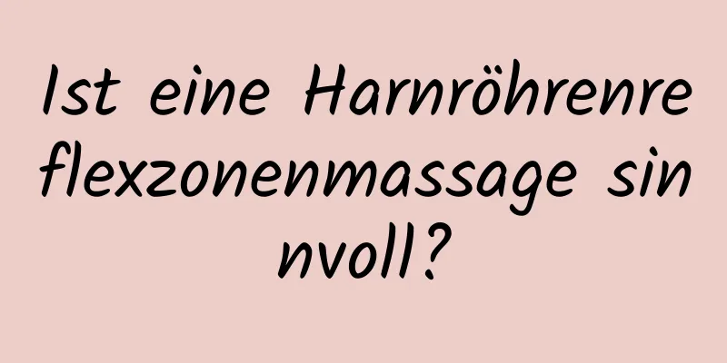 Ist eine Harnröhrenreflexzonenmassage sinnvoll?