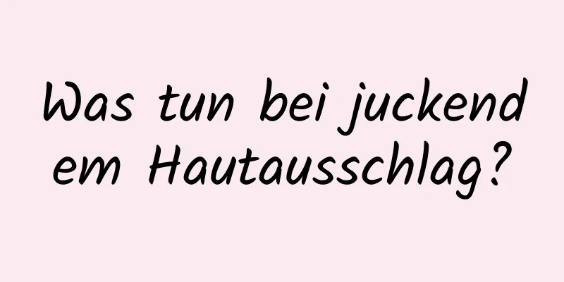 Was tun bei juckendem Hautausschlag?