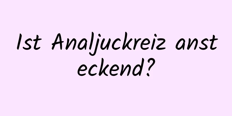 Ist Analjuckreiz ansteckend?