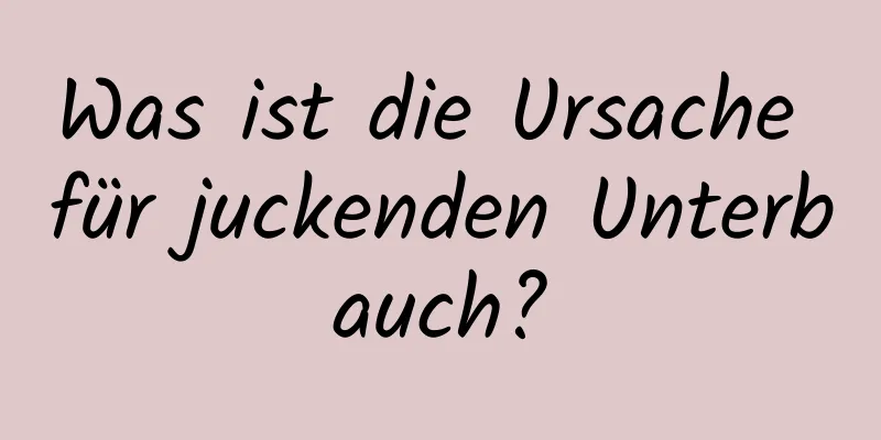 Was ist die Ursache für juckenden Unterbauch?