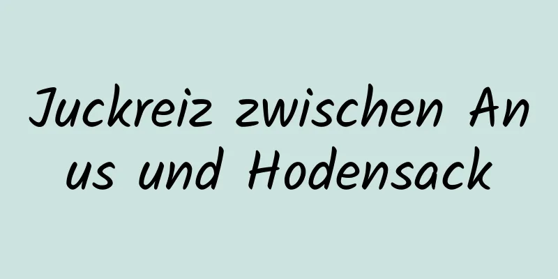 Juckreiz zwischen Anus und Hodensack