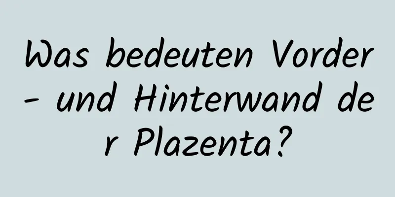 Was bedeuten Vorder- und Hinterwand der Plazenta?