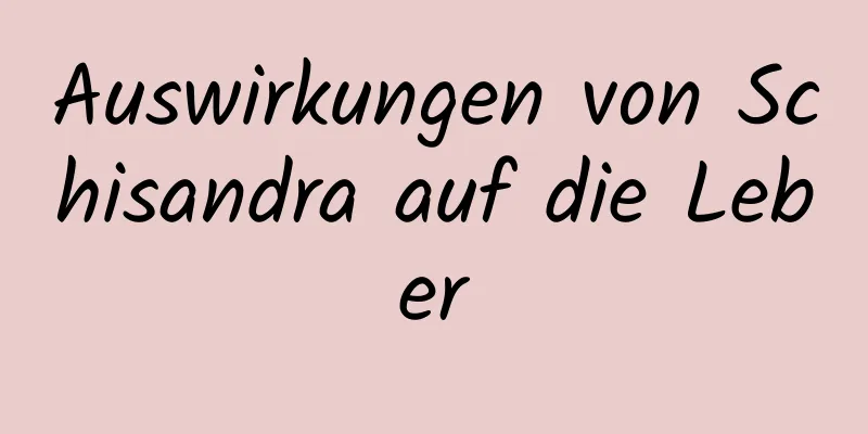 Auswirkungen von Schisandra auf die Leber