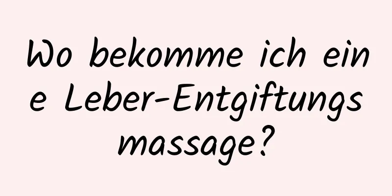 Wo bekomme ich eine Leber-Entgiftungsmassage?