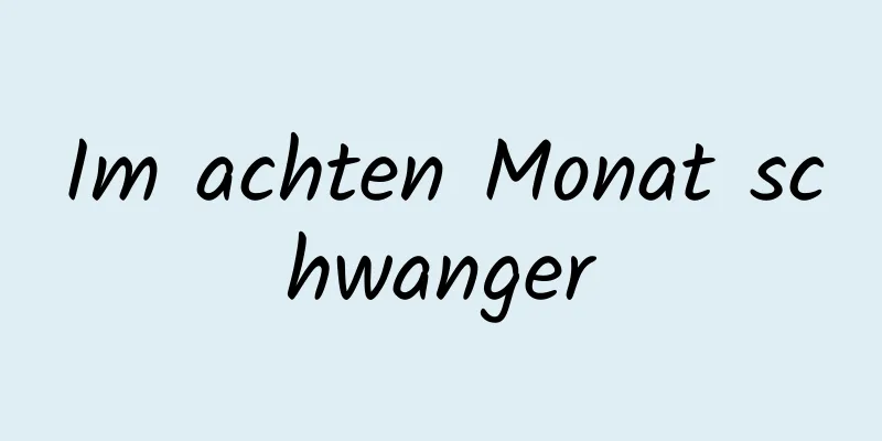 Im achten Monat schwanger