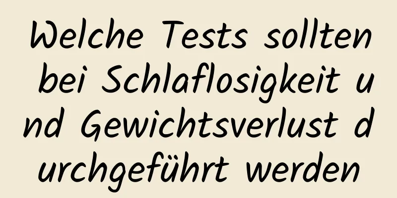 Welche Tests sollten bei Schlaflosigkeit und Gewichtsverlust durchgeführt werden