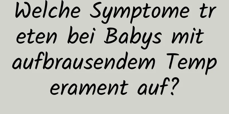 Welche Symptome treten bei Babys mit aufbrausendem Temperament auf?