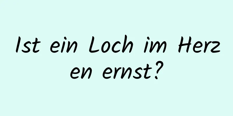 Ist ein Loch im Herzen ernst?