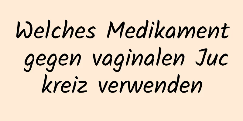 Welches Medikament gegen vaginalen Juckreiz verwenden