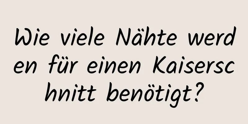 Wie viele Nähte werden für einen Kaiserschnitt benötigt?