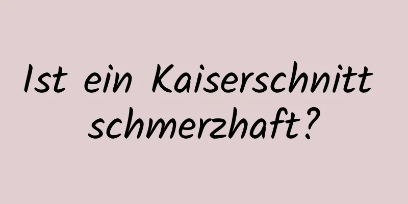 Ist ein Kaiserschnitt schmerzhaft?