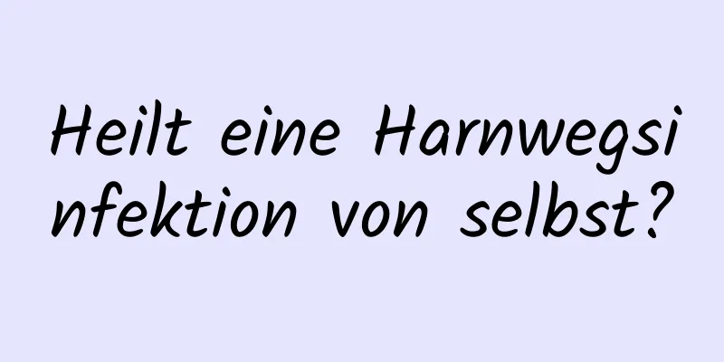 Heilt eine Harnwegsinfektion von selbst?