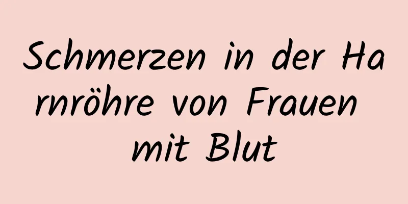 Schmerzen in der Harnröhre von Frauen mit Blut