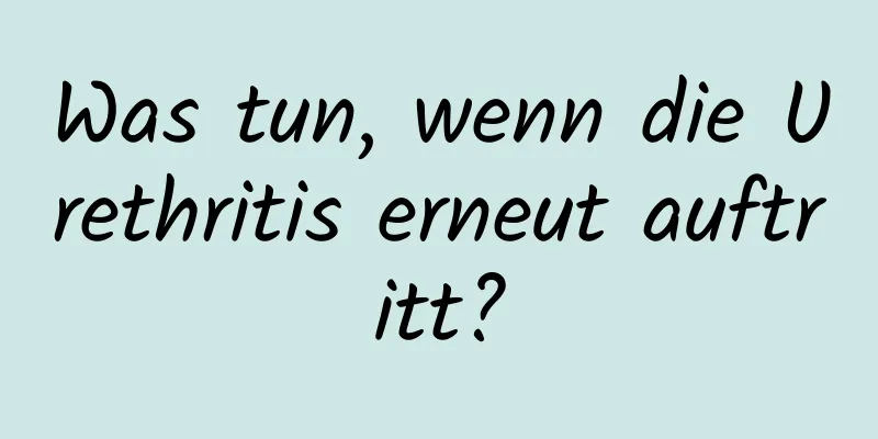 Was tun, wenn die Urethritis erneut auftritt?