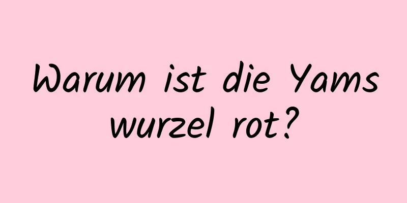 Warum ist die Yamswurzel rot?