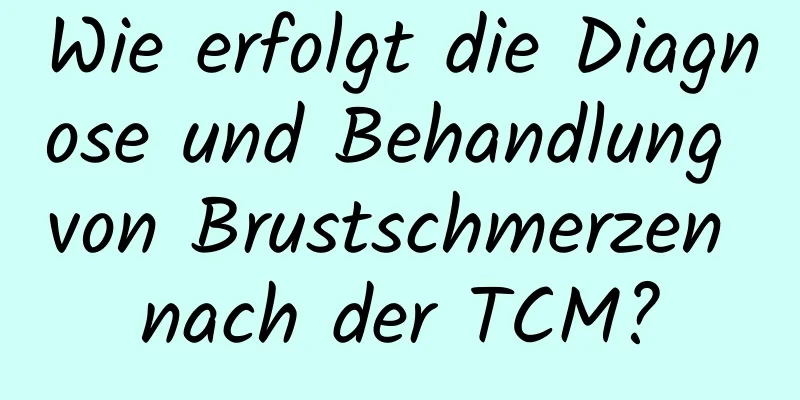 Wie erfolgt die Diagnose und Behandlung von Brustschmerzen nach der TCM?