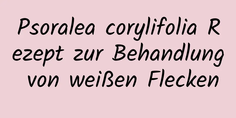 Psoralea corylifolia Rezept zur Behandlung von weißen Flecken