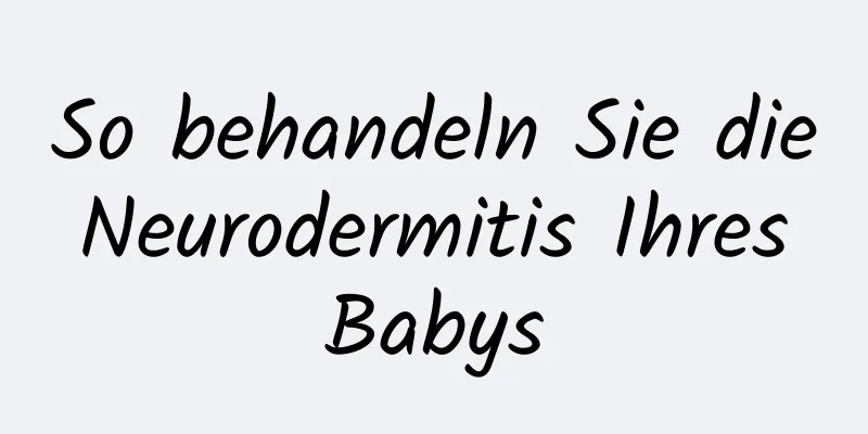 So behandeln Sie die Neurodermitis Ihres Babys