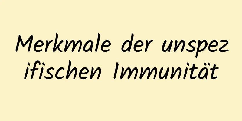 Merkmale der unspezifischen Immunität