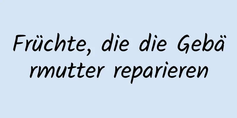 Früchte, die die Gebärmutter reparieren