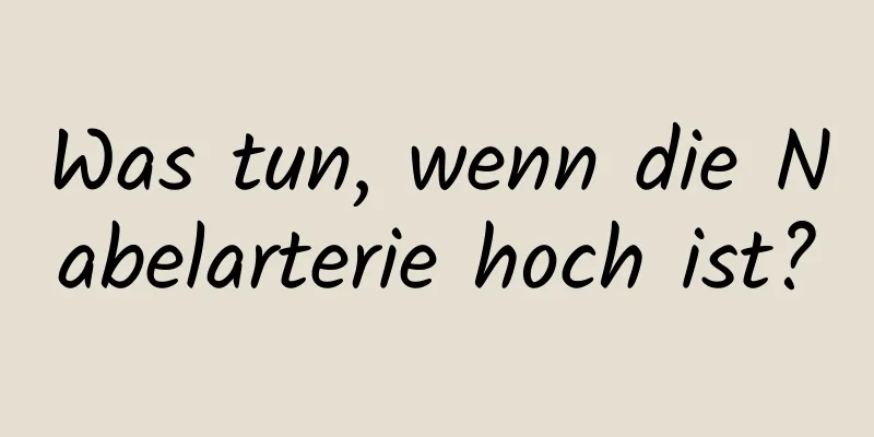 Was tun, wenn die Nabelarterie hoch ist?