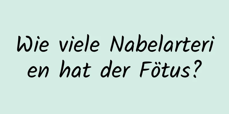 Wie viele Nabelarterien hat der Fötus?