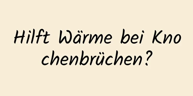 Hilft Wärme bei Knochenbrüchen?