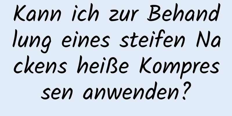 Kann ich zur Behandlung eines steifen Nackens heiße Kompressen anwenden?