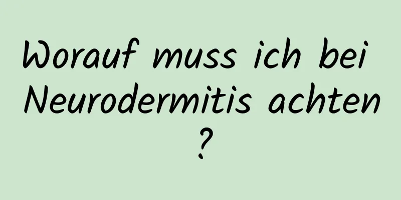 Worauf muss ich bei Neurodermitis achten?