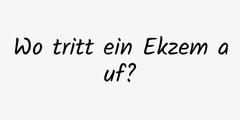 Wo tritt ein Ekzem auf?