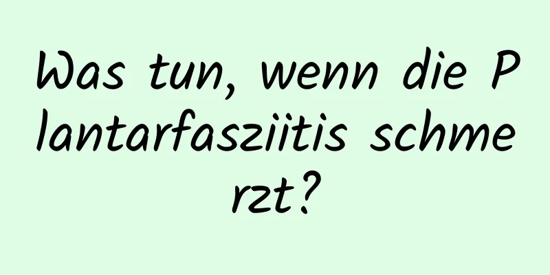 Was tun, wenn die Plantarfasziitis schmerzt?