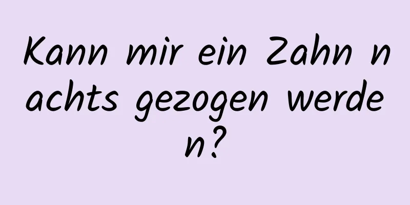 Kann mir ein Zahn nachts gezogen werden?