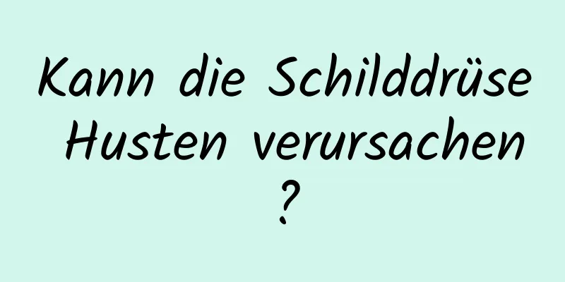 Kann die Schilddrüse Husten verursachen?