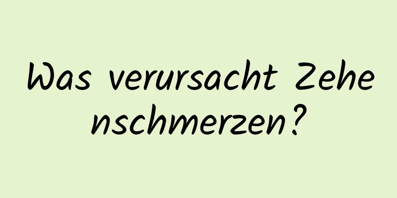 Was verursacht Zehenschmerzen?