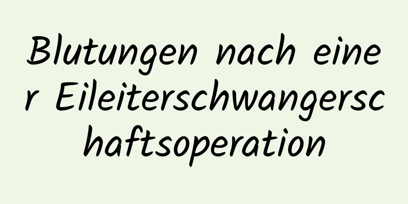 Blutungen nach einer Eileiterschwangerschaftsoperation