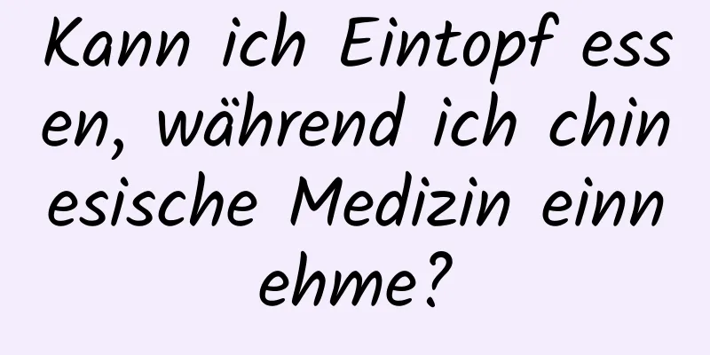 Kann ich Eintopf essen, während ich chinesische Medizin einnehme?