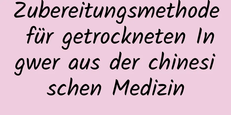 Zubereitungsmethode für getrockneten Ingwer aus der chinesischen Medizin