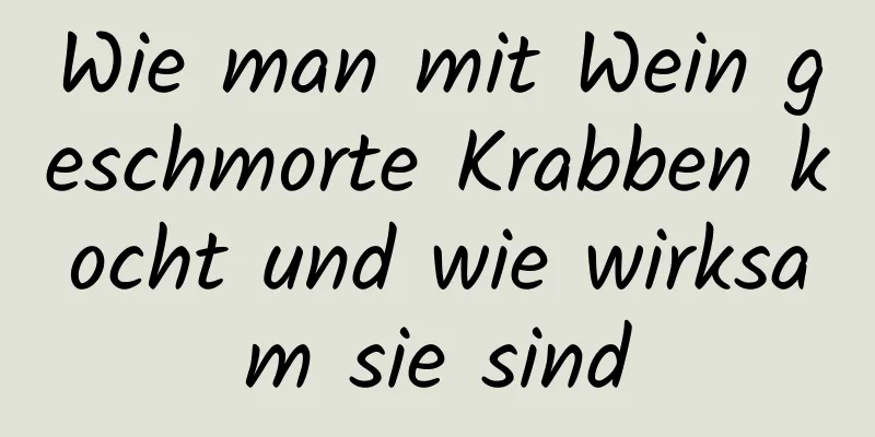 Wie man mit Wein geschmorte Krabben kocht und wie wirksam sie sind