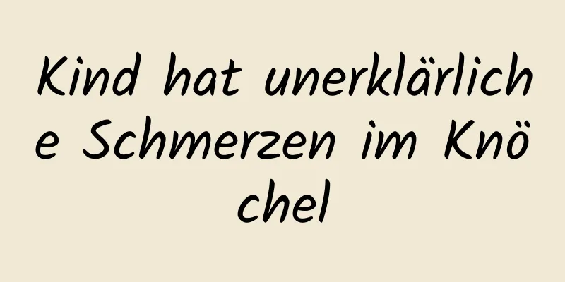 Kind hat unerklärliche Schmerzen im Knöchel