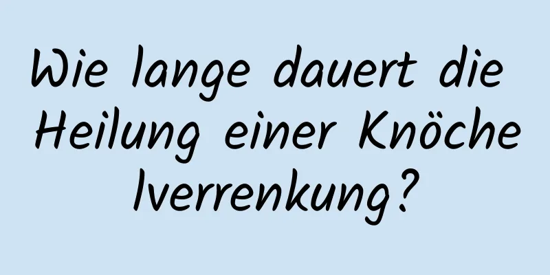 Wie lange dauert die Heilung einer Knöchelverrenkung?