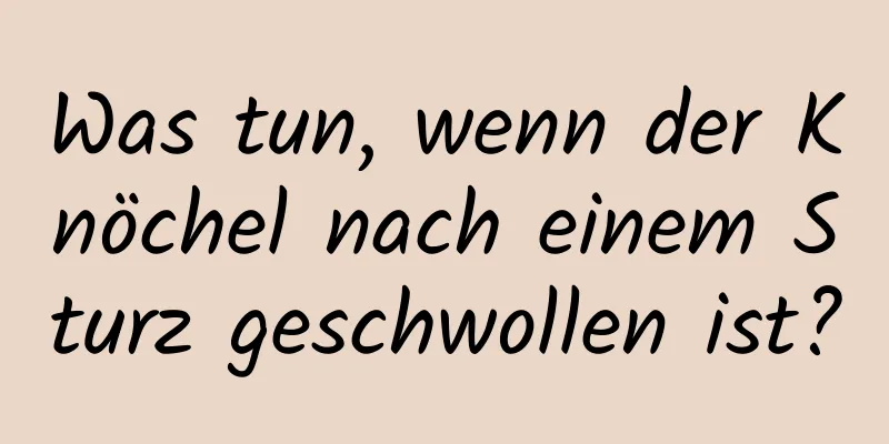 Was tun, wenn der Knöchel nach einem Sturz geschwollen ist?