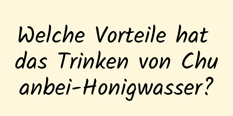 Welche Vorteile hat das Trinken von Chuanbei-Honigwasser?