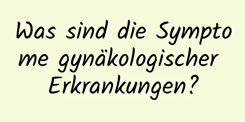 Was sind die Symptome gynäkologischer Erkrankungen?