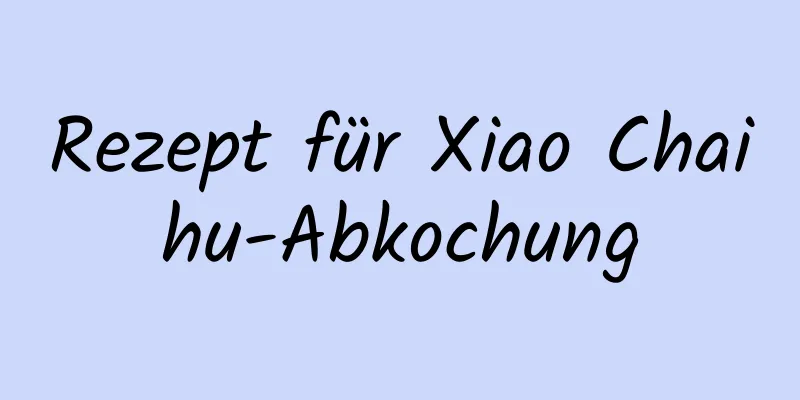 Rezept für Xiao Chaihu-Abkochung