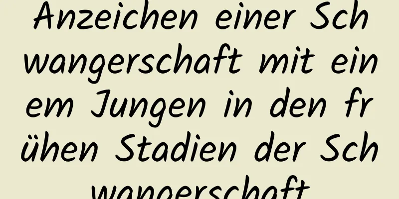 Anzeichen einer Schwangerschaft mit einem Jungen in den frühen Stadien der Schwangerschaft